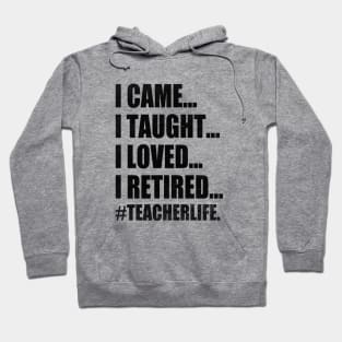 I Came I Taught I Loved I Retired Funny Teacher Hoodie